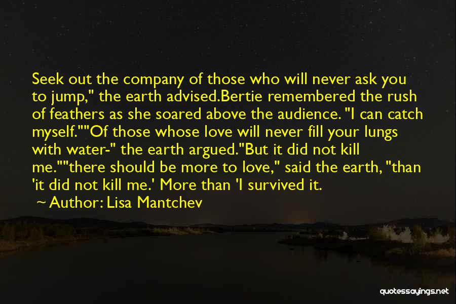 Lisa Mantchev Quotes: Seek Out The Company Of Those Who Will Never Ask You To Jump, The Earth Advised.bertie Remembered The Rush Of