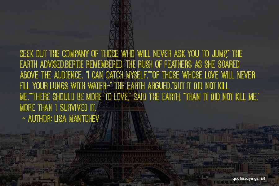 Lisa Mantchev Quotes: Seek Out The Company Of Those Who Will Never Ask You To Jump, The Earth Advised.bertie Remembered The Rush Of