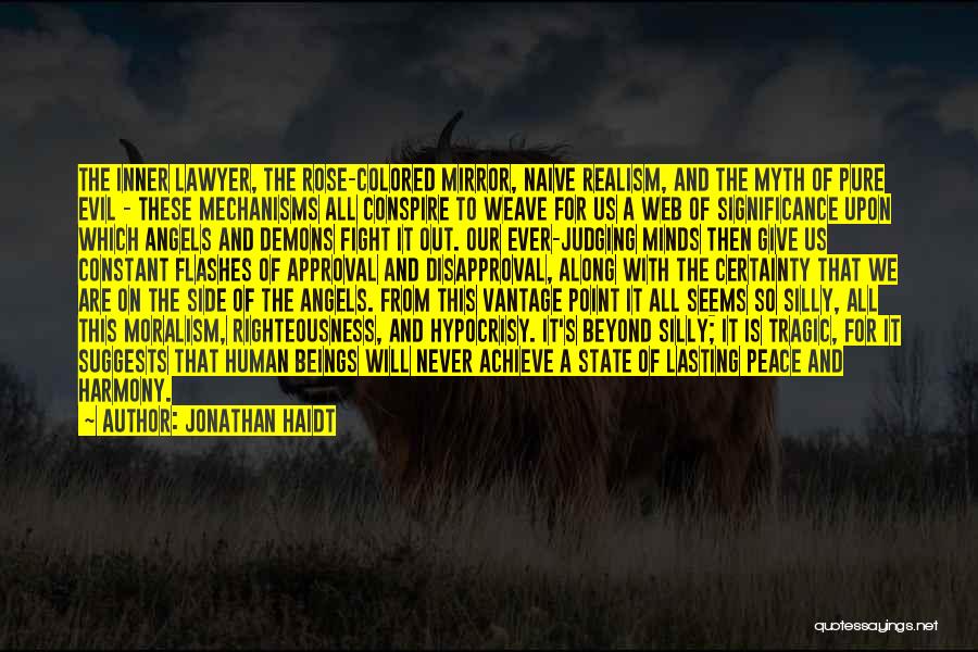 Jonathan Haidt Quotes: The Inner Lawyer, The Rose-colored Mirror, Naive Realism, And The Myth Of Pure Evil - These Mechanisms All Conspire To