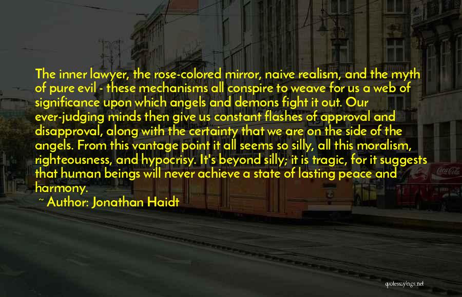 Jonathan Haidt Quotes: The Inner Lawyer, The Rose-colored Mirror, Naive Realism, And The Myth Of Pure Evil - These Mechanisms All Conspire To