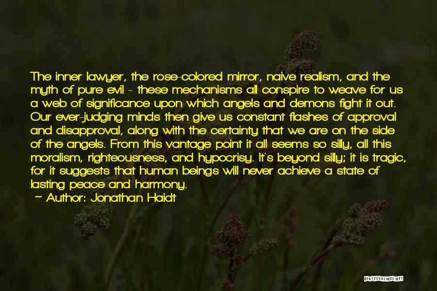 Jonathan Haidt Quotes: The Inner Lawyer, The Rose-colored Mirror, Naive Realism, And The Myth Of Pure Evil - These Mechanisms All Conspire To