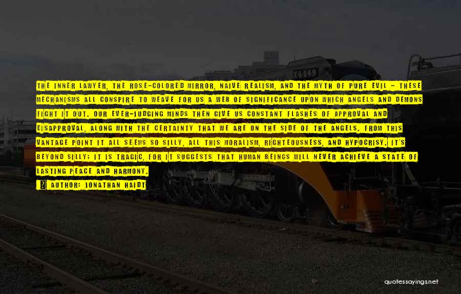 Jonathan Haidt Quotes: The Inner Lawyer, The Rose-colored Mirror, Naive Realism, And The Myth Of Pure Evil - These Mechanisms All Conspire To