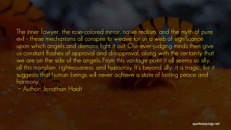 Jonathan Haidt Quotes: The Inner Lawyer, The Rose-colored Mirror, Naive Realism, And The Myth Of Pure Evil - These Mechanisms All Conspire To