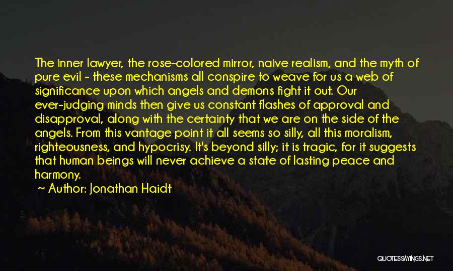 Jonathan Haidt Quotes: The Inner Lawyer, The Rose-colored Mirror, Naive Realism, And The Myth Of Pure Evil - These Mechanisms All Conspire To