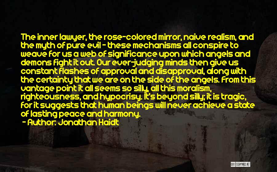 Jonathan Haidt Quotes: The Inner Lawyer, The Rose-colored Mirror, Naive Realism, And The Myth Of Pure Evil - These Mechanisms All Conspire To