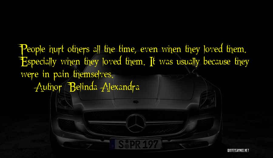 Belinda Alexandra Quotes: People Hurt Others All The Time, Even When They Loved Them. Especially When They Loved Them. It Was Usually Because