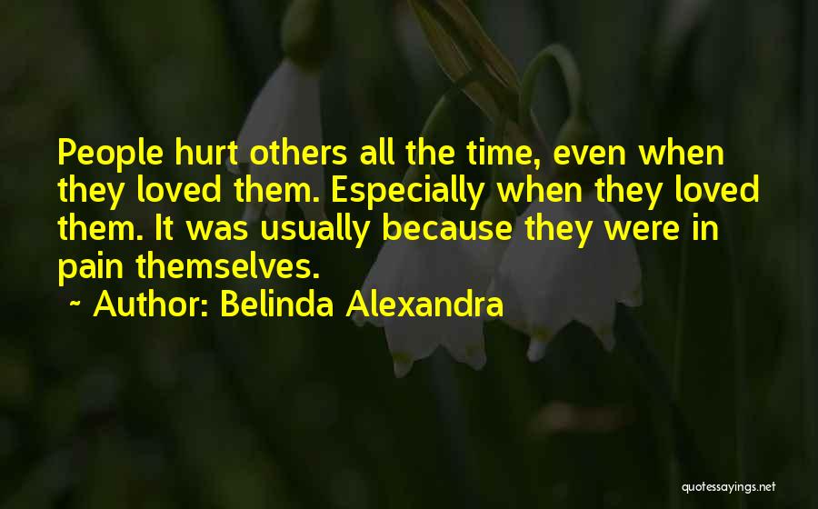 Belinda Alexandra Quotes: People Hurt Others All The Time, Even When They Loved Them. Especially When They Loved Them. It Was Usually Because