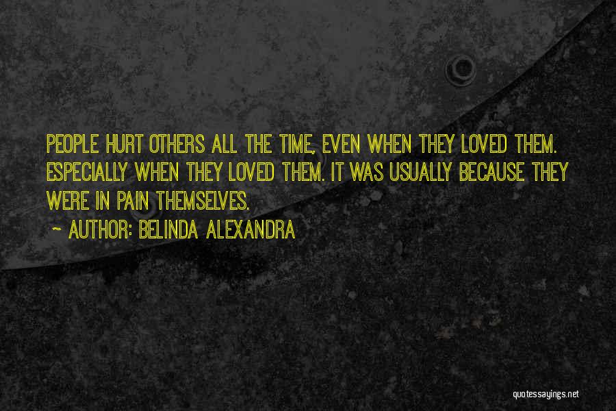 Belinda Alexandra Quotes: People Hurt Others All The Time, Even When They Loved Them. Especially When They Loved Them. It Was Usually Because