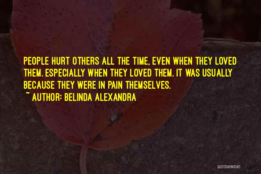 Belinda Alexandra Quotes: People Hurt Others All The Time, Even When They Loved Them. Especially When They Loved Them. It Was Usually Because