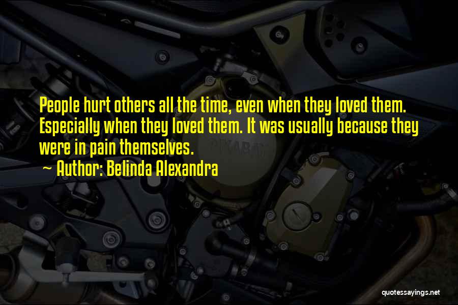 Belinda Alexandra Quotes: People Hurt Others All The Time, Even When They Loved Them. Especially When They Loved Them. It Was Usually Because