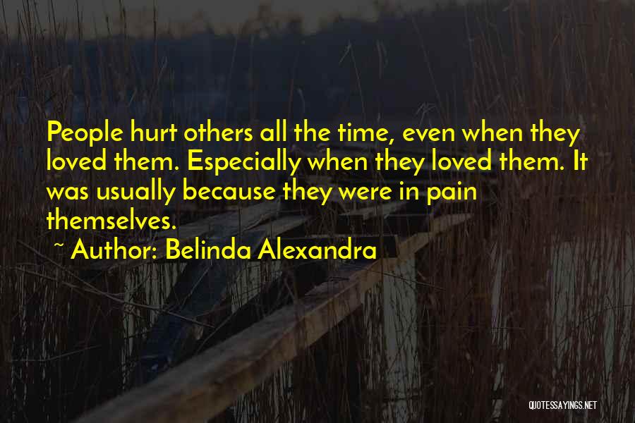 Belinda Alexandra Quotes: People Hurt Others All The Time, Even When They Loved Them. Especially When They Loved Them. It Was Usually Because