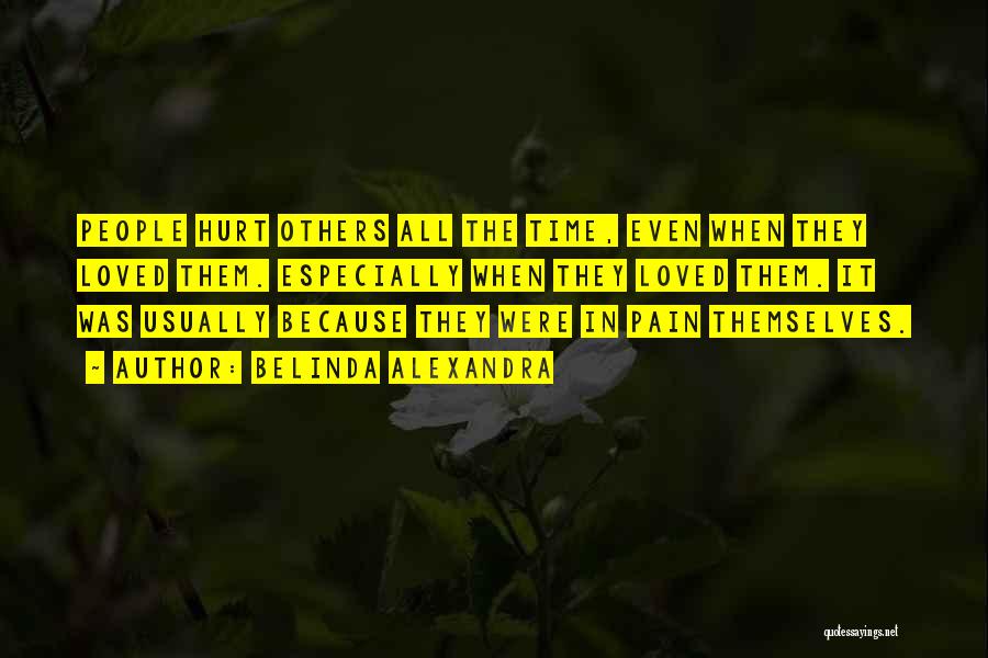 Belinda Alexandra Quotes: People Hurt Others All The Time, Even When They Loved Them. Especially When They Loved Them. It Was Usually Because