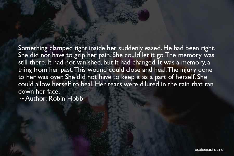 Robin Hobb Quotes: Something Clamped Tight Inside Her Suddenly Eased. He Had Been Right. She Did Not Have To Grip Her Pain. She