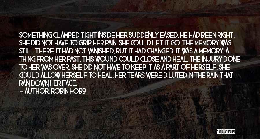 Robin Hobb Quotes: Something Clamped Tight Inside Her Suddenly Eased. He Had Been Right. She Did Not Have To Grip Her Pain. She