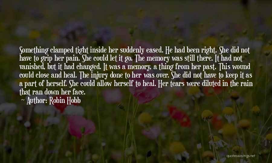 Robin Hobb Quotes: Something Clamped Tight Inside Her Suddenly Eased. He Had Been Right. She Did Not Have To Grip Her Pain. She