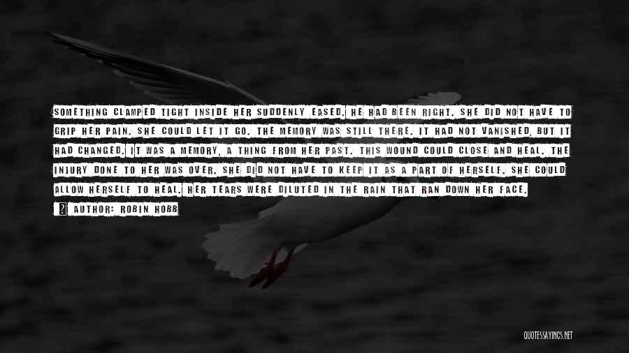 Robin Hobb Quotes: Something Clamped Tight Inside Her Suddenly Eased. He Had Been Right. She Did Not Have To Grip Her Pain. She