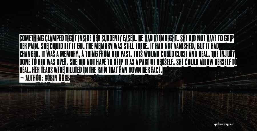 Robin Hobb Quotes: Something Clamped Tight Inside Her Suddenly Eased. He Had Been Right. She Did Not Have To Grip Her Pain. She