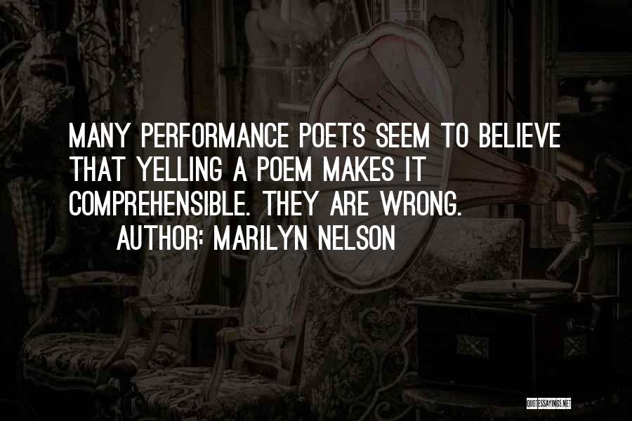 Marilyn Nelson Quotes: Many Performance Poets Seem To Believe That Yelling A Poem Makes It Comprehensible. They Are Wrong.