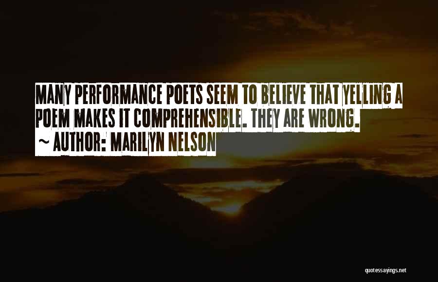 Marilyn Nelson Quotes: Many Performance Poets Seem To Believe That Yelling A Poem Makes It Comprehensible. They Are Wrong.