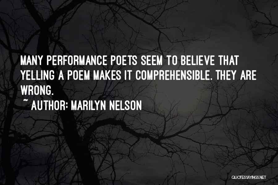 Marilyn Nelson Quotes: Many Performance Poets Seem To Believe That Yelling A Poem Makes It Comprehensible. They Are Wrong.