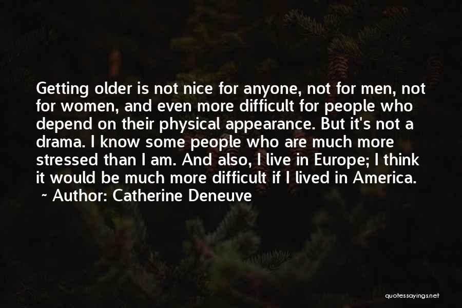 Catherine Deneuve Quotes: Getting Older Is Not Nice For Anyone, Not For Men, Not For Women, And Even More Difficult For People Who