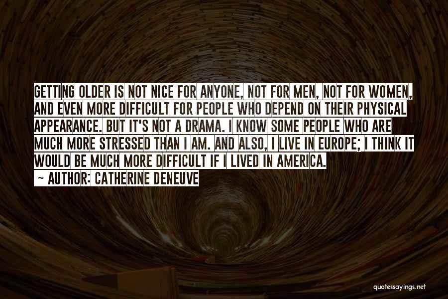 Catherine Deneuve Quotes: Getting Older Is Not Nice For Anyone, Not For Men, Not For Women, And Even More Difficult For People Who