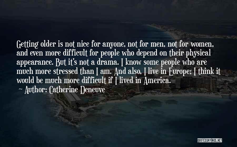 Catherine Deneuve Quotes: Getting Older Is Not Nice For Anyone, Not For Men, Not For Women, And Even More Difficult For People Who