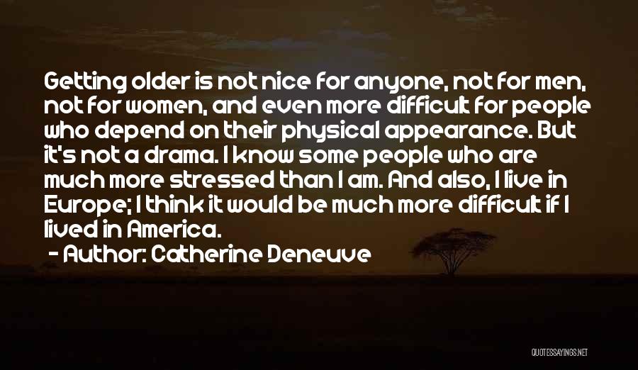 Catherine Deneuve Quotes: Getting Older Is Not Nice For Anyone, Not For Men, Not For Women, And Even More Difficult For People Who