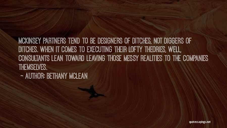 Bethany McLean Quotes: Mckinsey Partners Tend To Be Designers Of Ditches, Not Diggers Of Ditches. When It Comes To Executing Their Lofty Theories,
