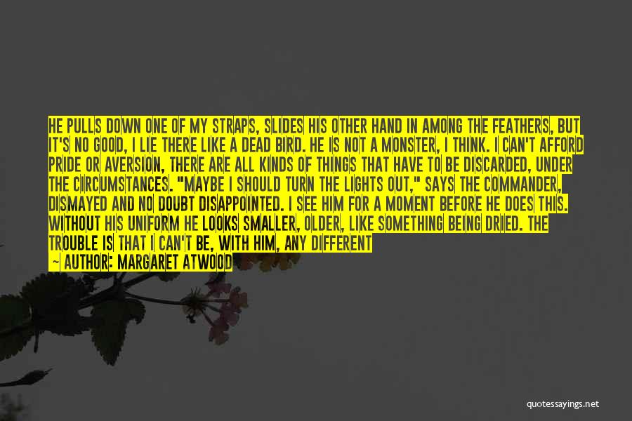 Margaret Atwood Quotes: He Pulls Down One Of My Straps, Slides His Other Hand In Among The Feathers, But It's No Good, I