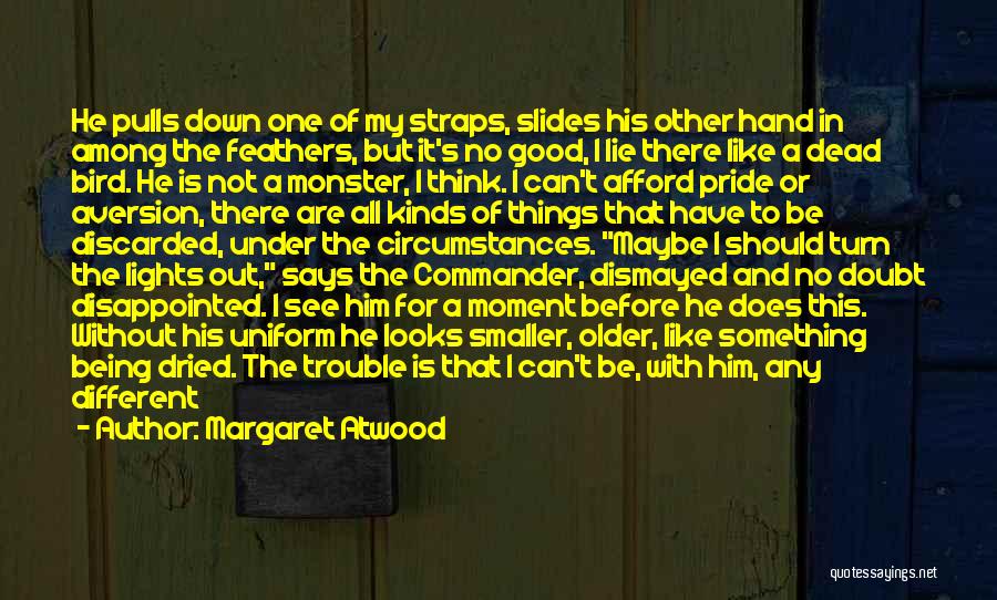 Margaret Atwood Quotes: He Pulls Down One Of My Straps, Slides His Other Hand In Among The Feathers, But It's No Good, I