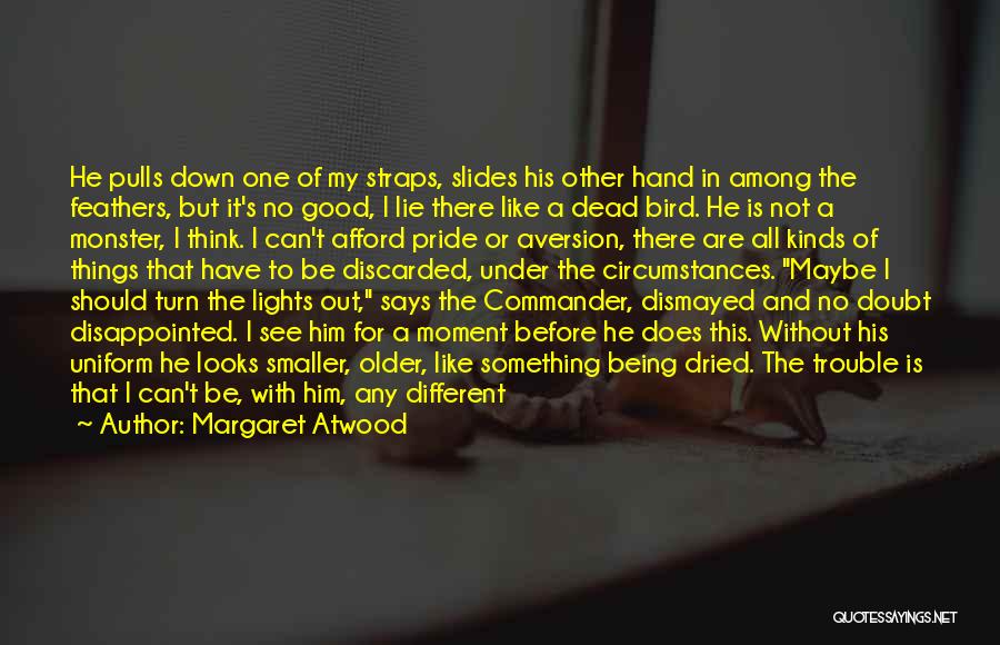 Margaret Atwood Quotes: He Pulls Down One Of My Straps, Slides His Other Hand In Among The Feathers, But It's No Good, I