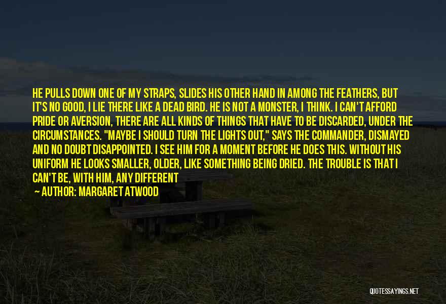 Margaret Atwood Quotes: He Pulls Down One Of My Straps, Slides His Other Hand In Among The Feathers, But It's No Good, I