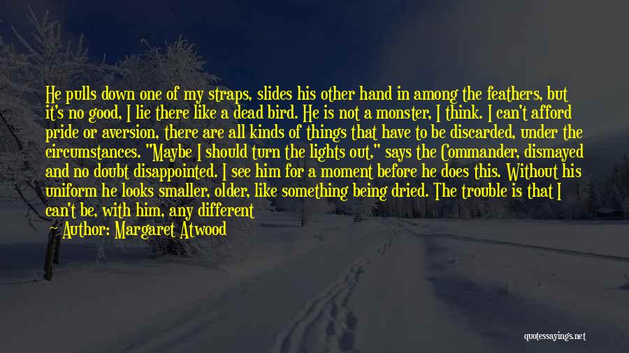 Margaret Atwood Quotes: He Pulls Down One Of My Straps, Slides His Other Hand In Among The Feathers, But It's No Good, I