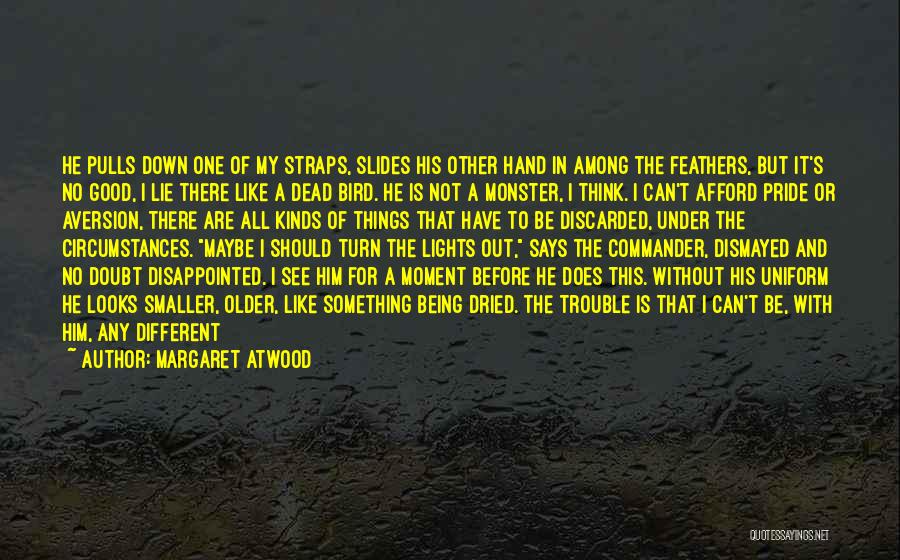 Margaret Atwood Quotes: He Pulls Down One Of My Straps, Slides His Other Hand In Among The Feathers, But It's No Good, I