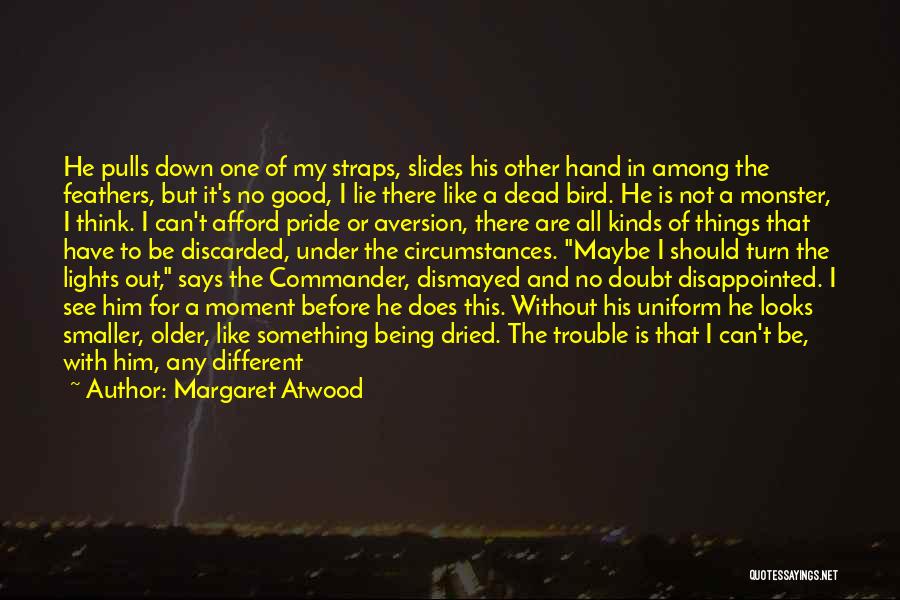 Margaret Atwood Quotes: He Pulls Down One Of My Straps, Slides His Other Hand In Among The Feathers, But It's No Good, I