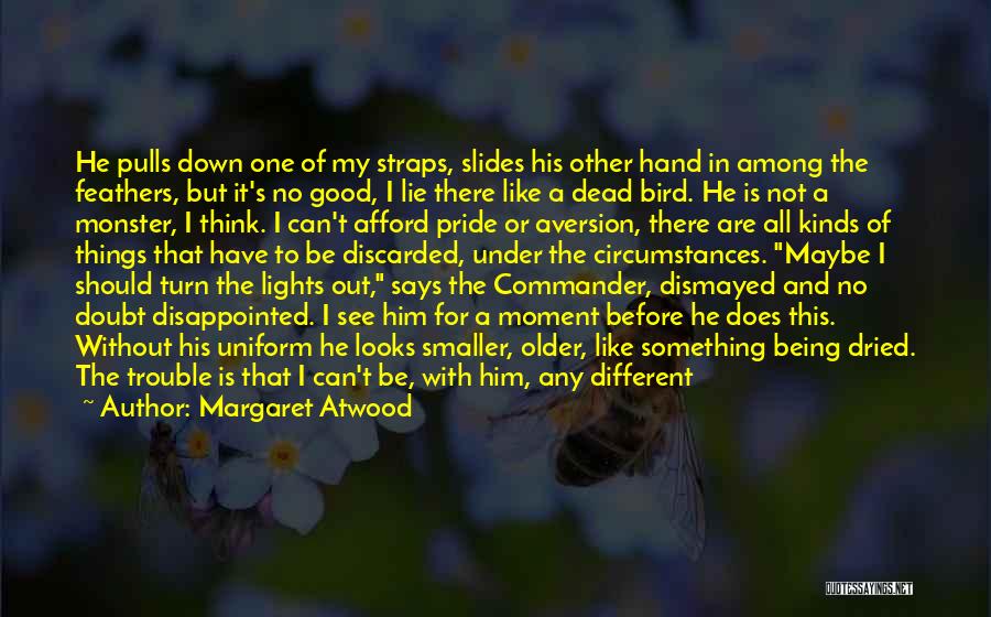 Margaret Atwood Quotes: He Pulls Down One Of My Straps, Slides His Other Hand In Among The Feathers, But It's No Good, I