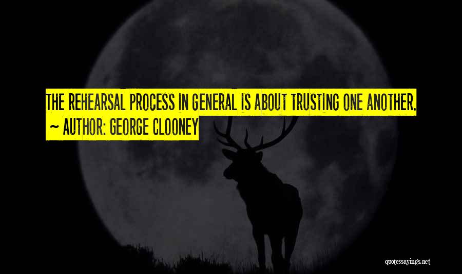 George Clooney Quotes: The Rehearsal Process In General Is About Trusting One Another.