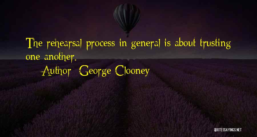 George Clooney Quotes: The Rehearsal Process In General Is About Trusting One Another.