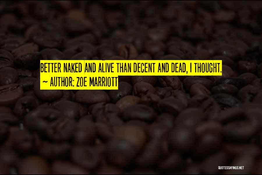 Zoe Marriott Quotes: Better Naked And Alive Than Decent And Dead, I Thought.