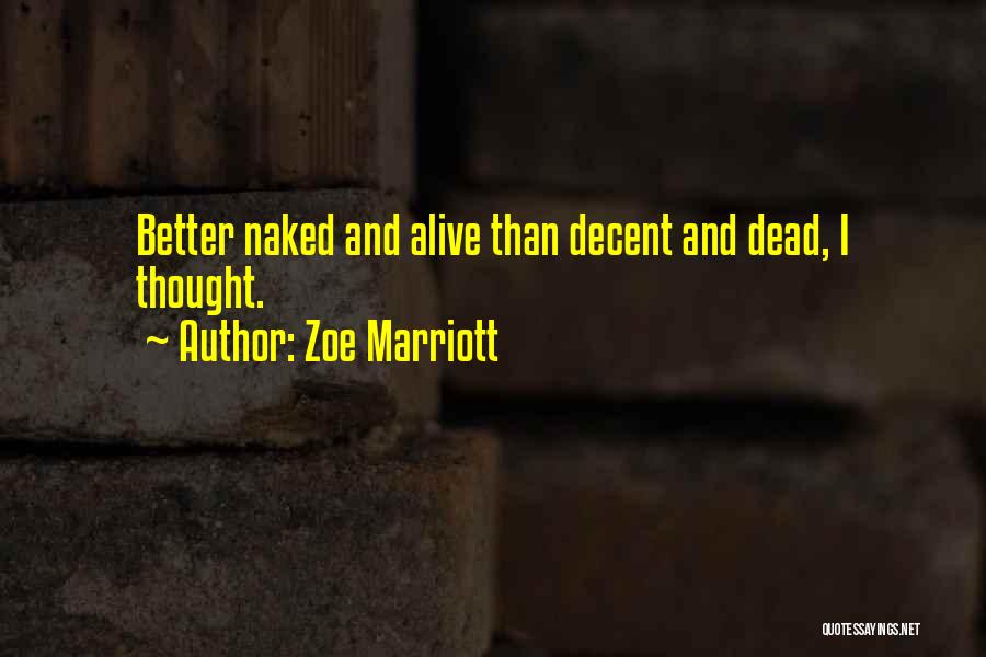 Zoe Marriott Quotes: Better Naked And Alive Than Decent And Dead, I Thought.