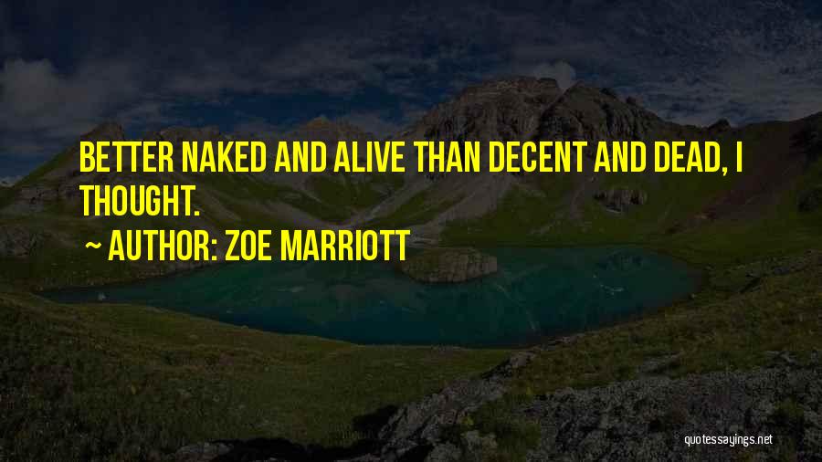 Zoe Marriott Quotes: Better Naked And Alive Than Decent And Dead, I Thought.