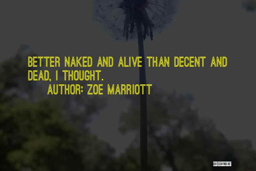 Zoe Marriott Quotes: Better Naked And Alive Than Decent And Dead, I Thought.