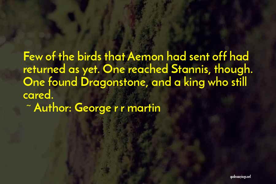 George R R Martin Quotes: Few Of The Birds That Aemon Had Sent Off Had Returned As Yet. One Reached Stannis, Though. One Found Dragonstone,