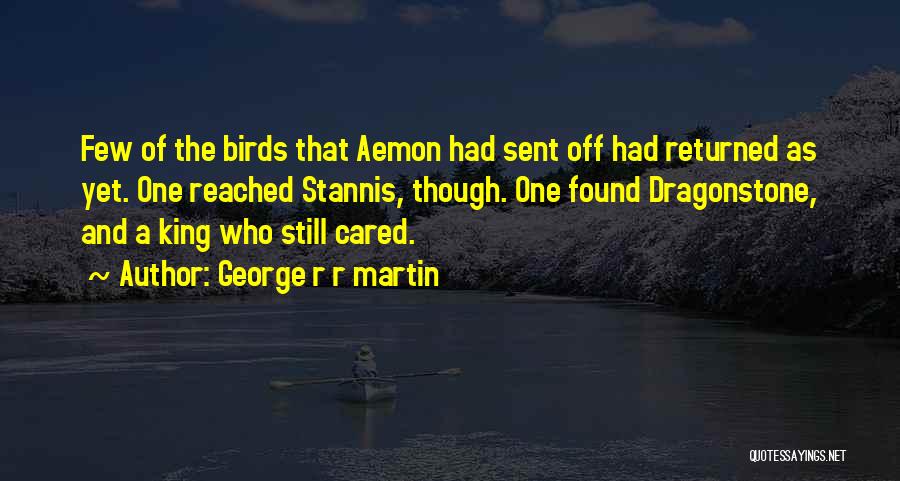 George R R Martin Quotes: Few Of The Birds That Aemon Had Sent Off Had Returned As Yet. One Reached Stannis, Though. One Found Dragonstone,