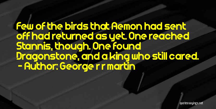 George R R Martin Quotes: Few Of The Birds That Aemon Had Sent Off Had Returned As Yet. One Reached Stannis, Though. One Found Dragonstone,