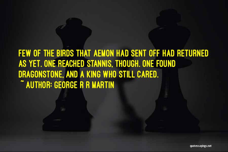 George R R Martin Quotes: Few Of The Birds That Aemon Had Sent Off Had Returned As Yet. One Reached Stannis, Though. One Found Dragonstone,