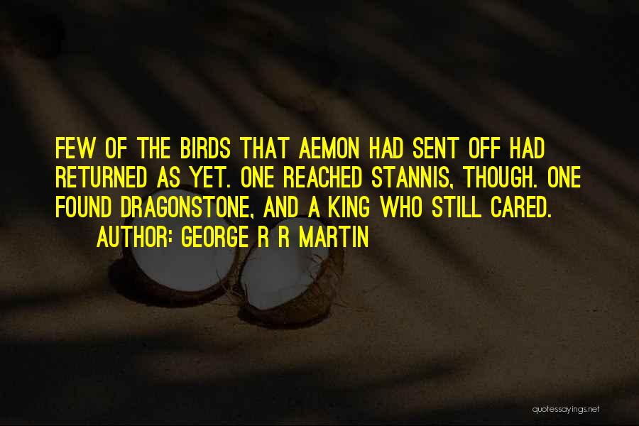 George R R Martin Quotes: Few Of The Birds That Aemon Had Sent Off Had Returned As Yet. One Reached Stannis, Though. One Found Dragonstone,