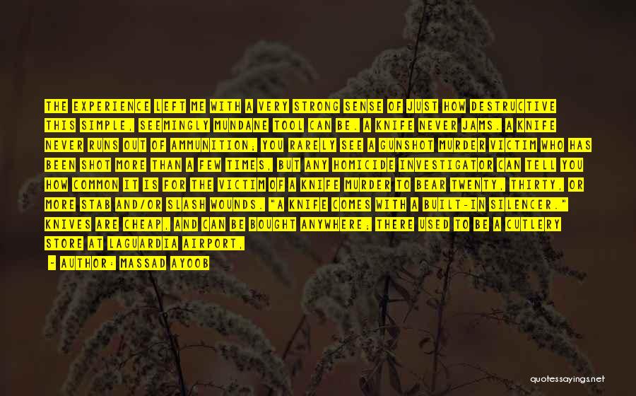 Massad Ayoob Quotes: The Experience Left Me With A Very Strong Sense Of Just How Destructive This Simple, Seemingly Mundane Tool Can Be.