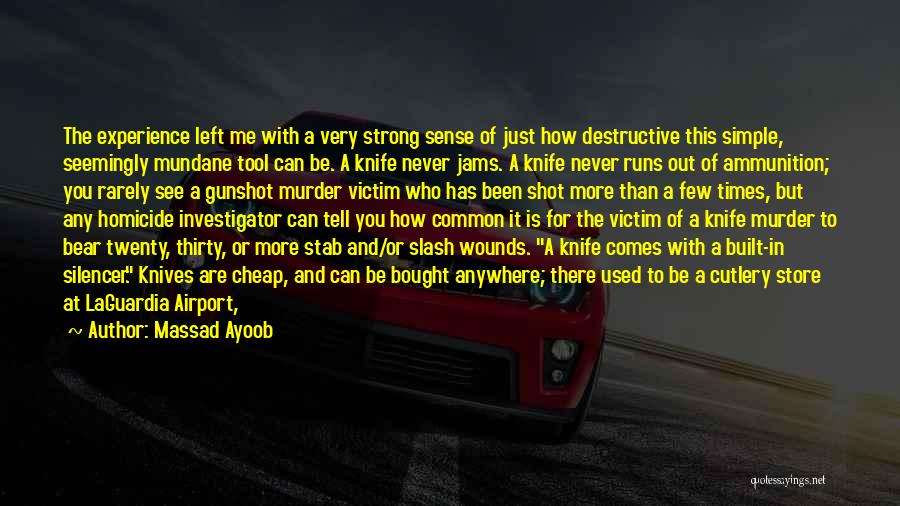 Massad Ayoob Quotes: The Experience Left Me With A Very Strong Sense Of Just How Destructive This Simple, Seemingly Mundane Tool Can Be.